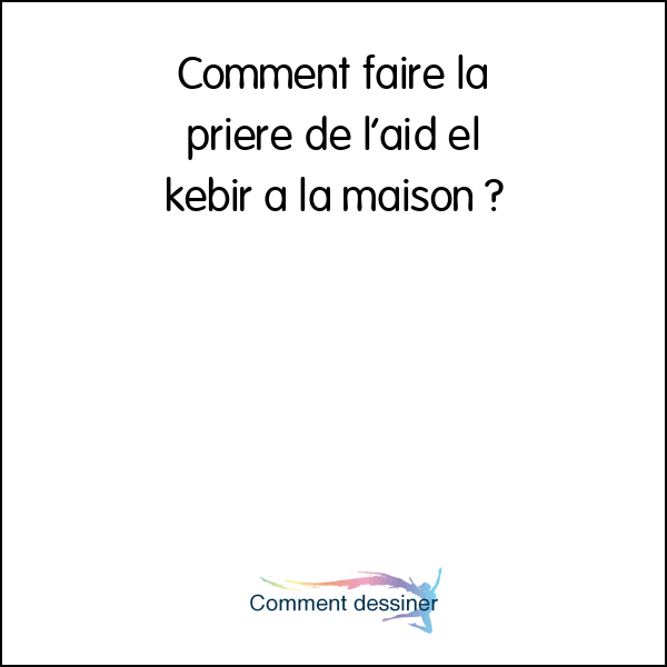 Comment faire la priere de l’aid el kebir a la maison